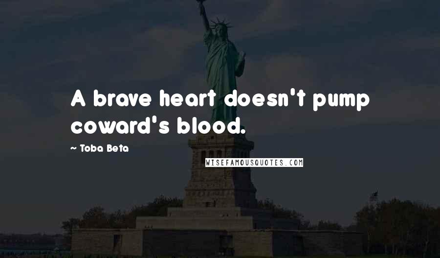 Toba Beta Quotes: A brave heart doesn't pump coward's blood.
