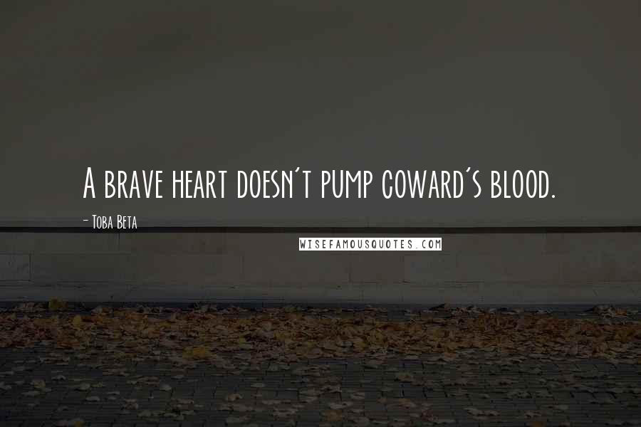 Toba Beta Quotes: A brave heart doesn't pump coward's blood.