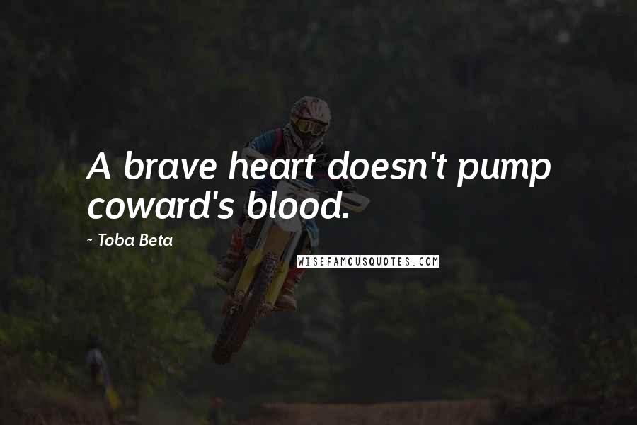 Toba Beta Quotes: A brave heart doesn't pump coward's blood.