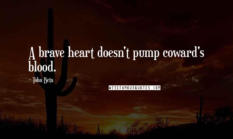 Toba Beta Quotes: A brave heart doesn't pump coward's blood.