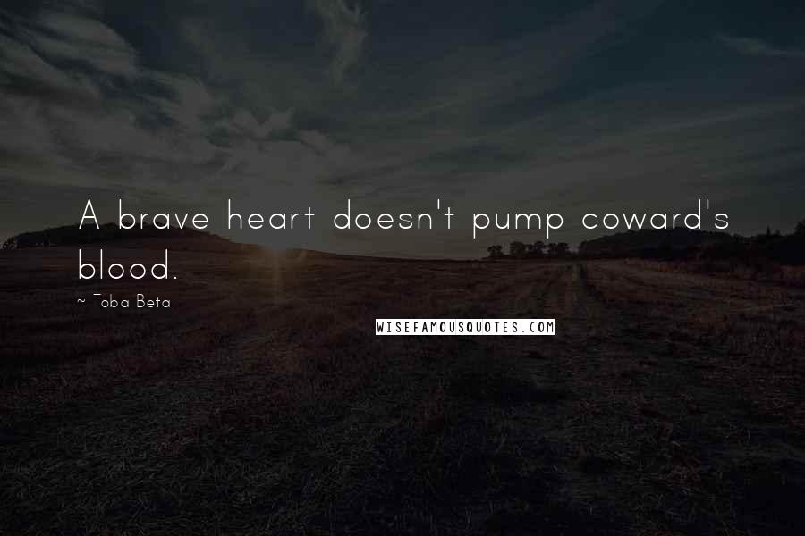 Toba Beta Quotes: A brave heart doesn't pump coward's blood.