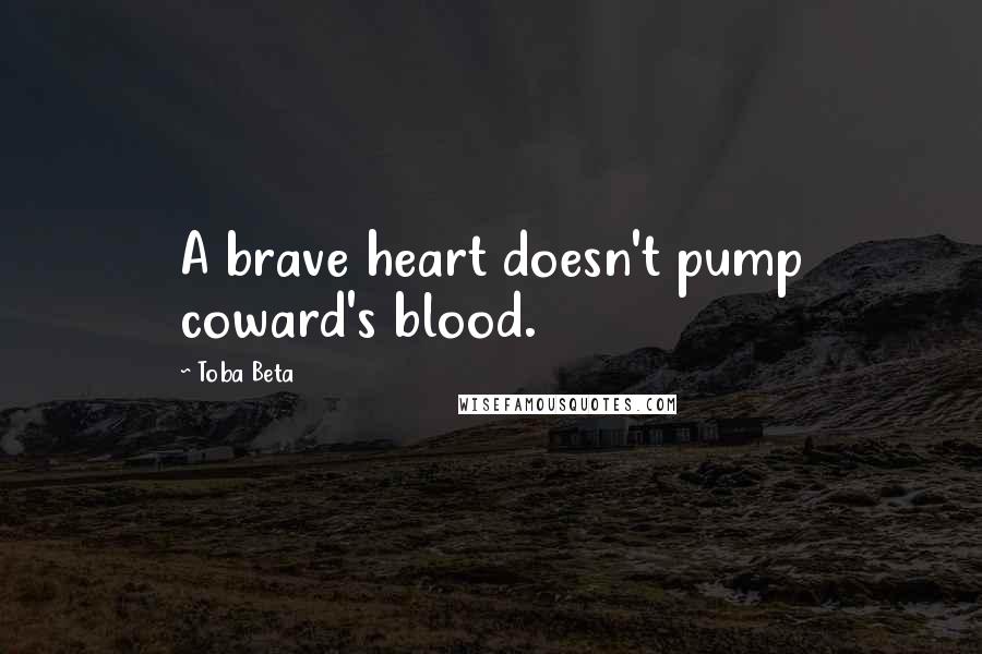 Toba Beta Quotes: A brave heart doesn't pump coward's blood.