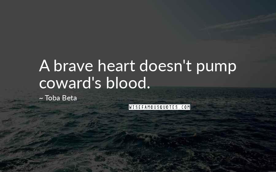 Toba Beta Quotes: A brave heart doesn't pump coward's blood.