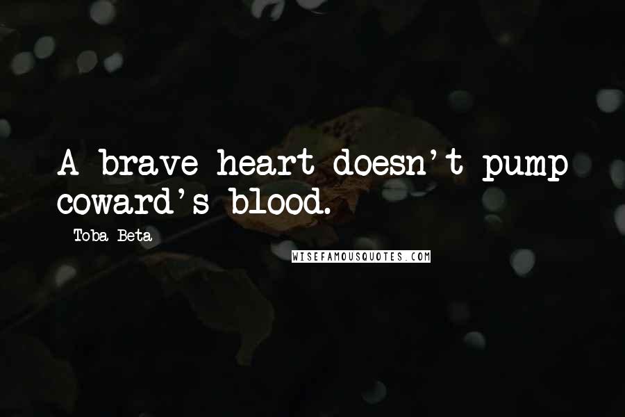 Toba Beta Quotes: A brave heart doesn't pump coward's blood.