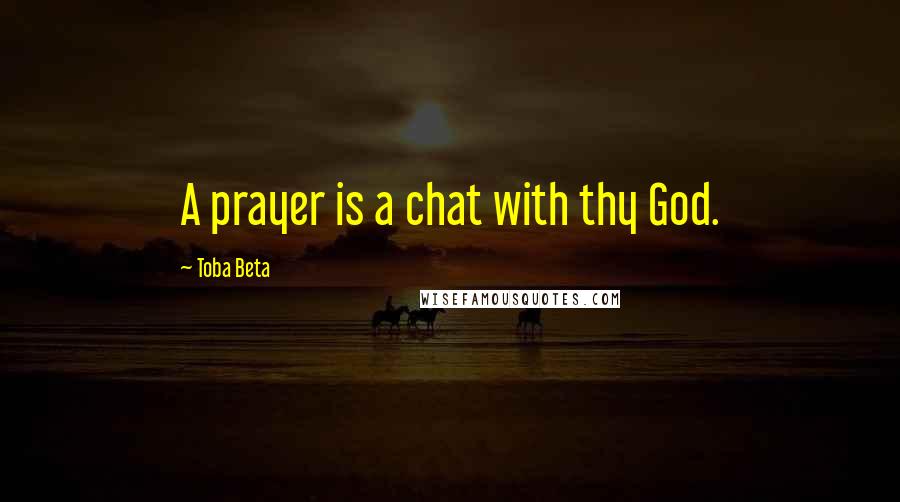 Toba Beta Quotes: A prayer is a chat with thy God.