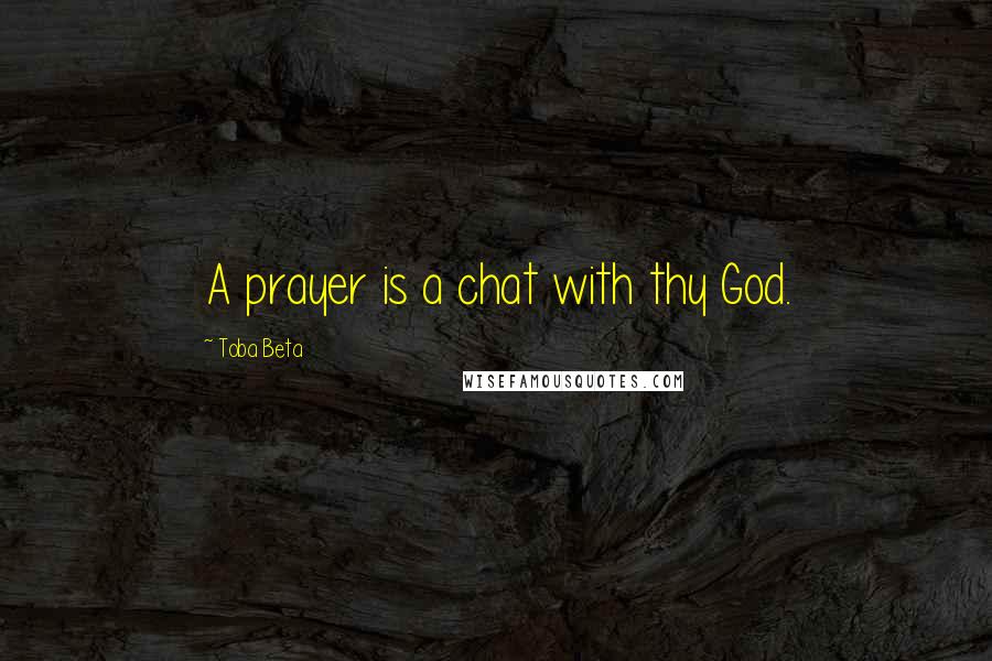 Toba Beta Quotes: A prayer is a chat with thy God.
