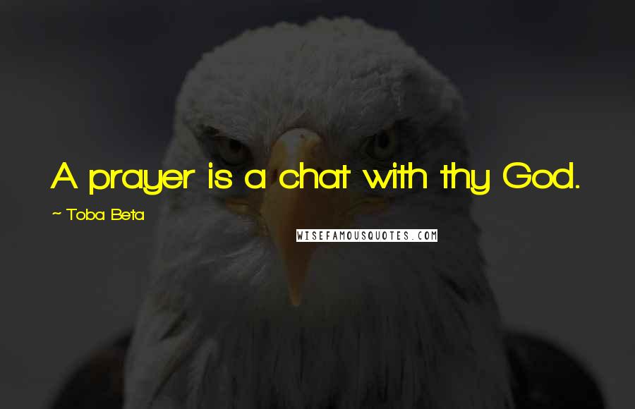 Toba Beta Quotes: A prayer is a chat with thy God.
