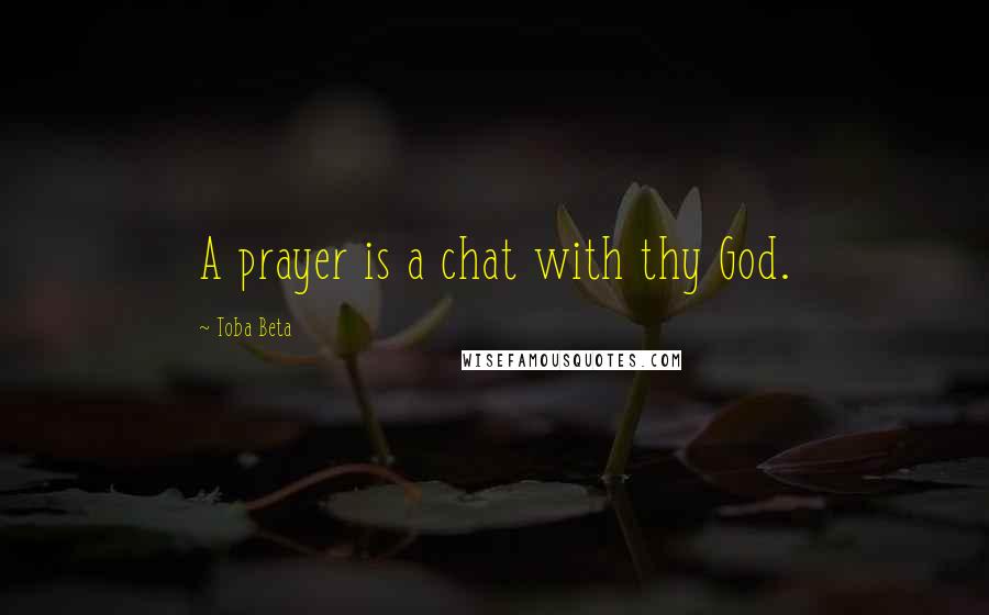 Toba Beta Quotes: A prayer is a chat with thy God.