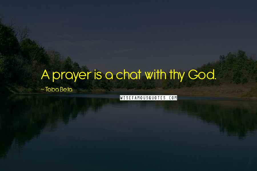 Toba Beta Quotes: A prayer is a chat with thy God.