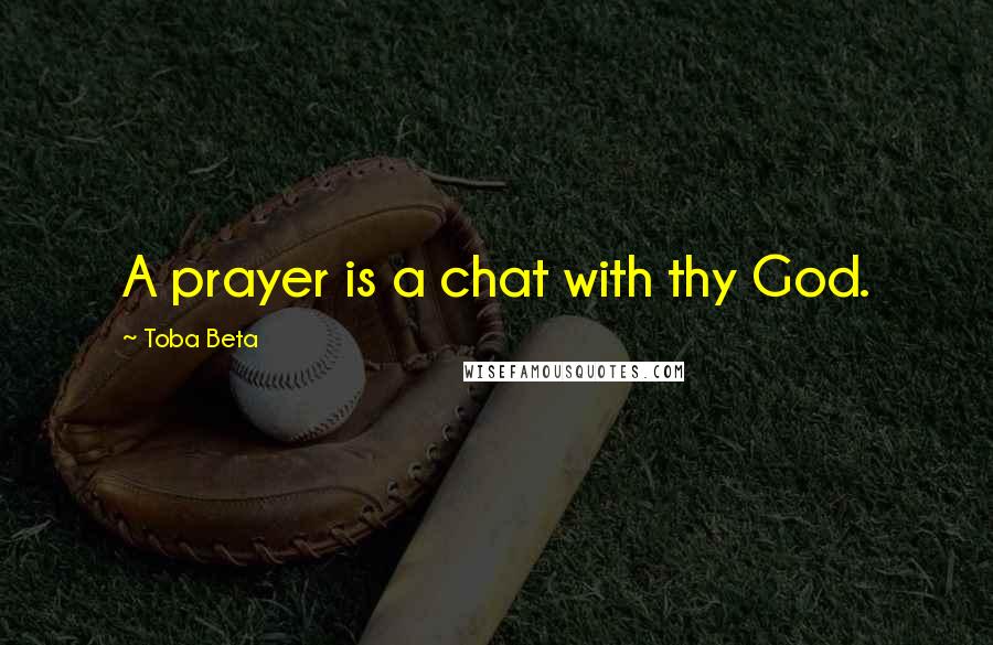 Toba Beta Quotes: A prayer is a chat with thy God.