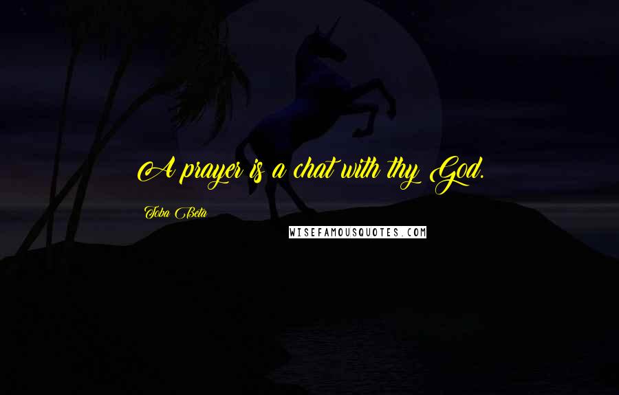 Toba Beta Quotes: A prayer is a chat with thy God.