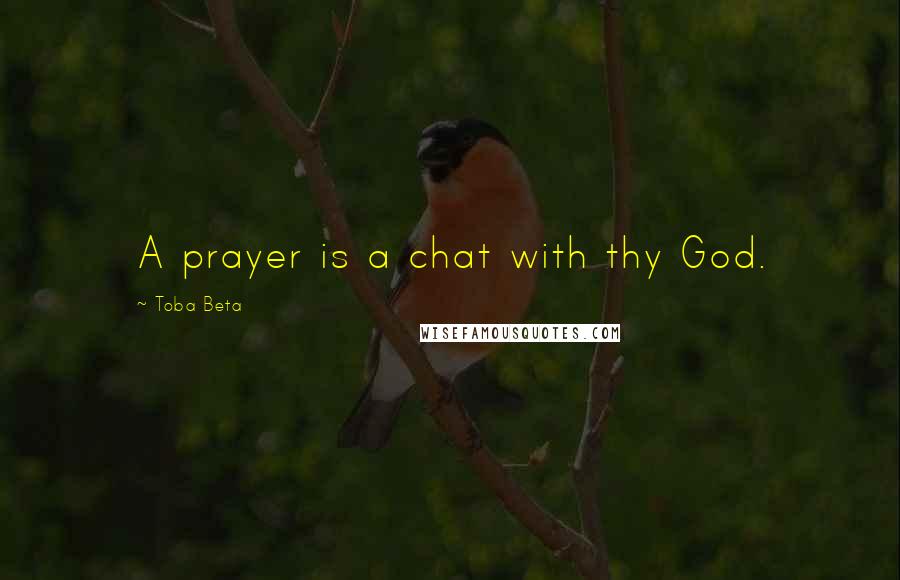 Toba Beta Quotes: A prayer is a chat with thy God.