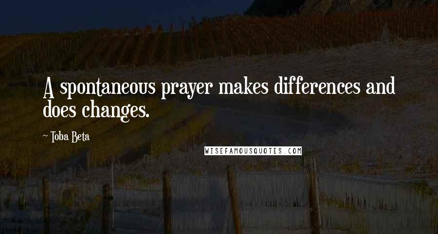 Toba Beta Quotes: A spontaneous prayer makes differences and does changes.