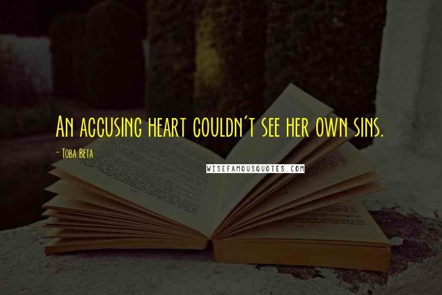 Toba Beta Quotes: An accusing heart couldn't see her own sins.