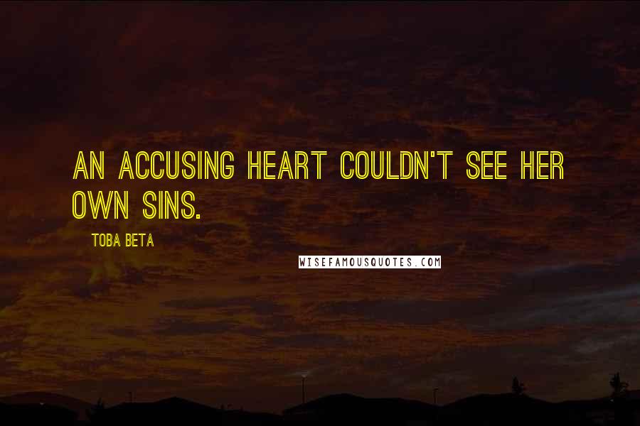 Toba Beta Quotes: An accusing heart couldn't see her own sins.