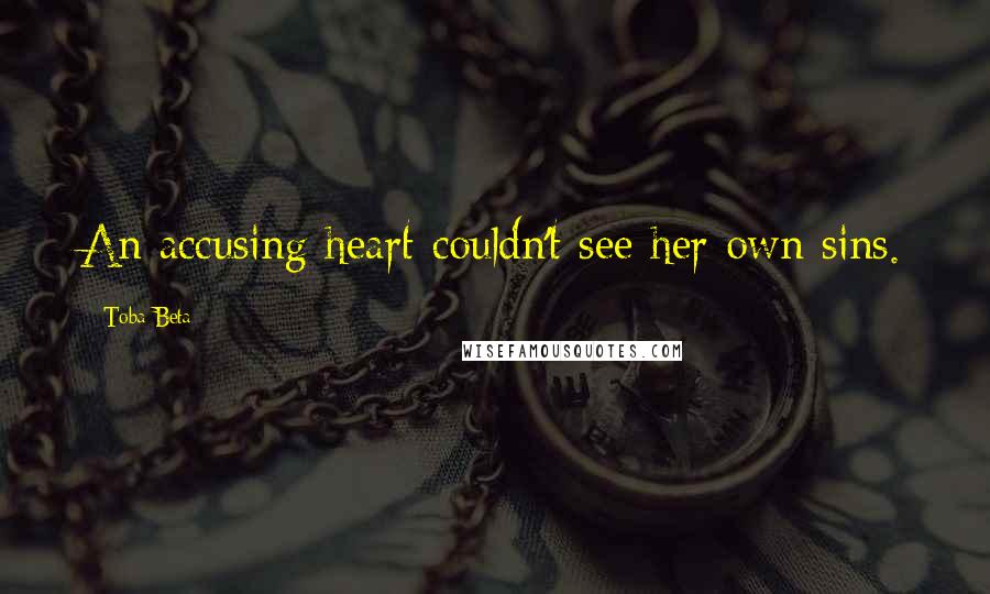 Toba Beta Quotes: An accusing heart couldn't see her own sins.