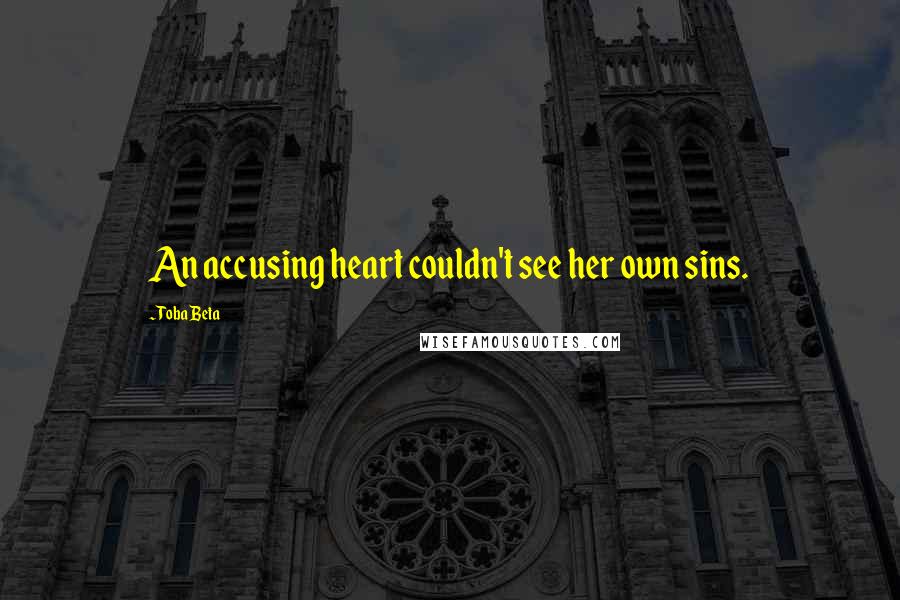 Toba Beta Quotes: An accusing heart couldn't see her own sins.