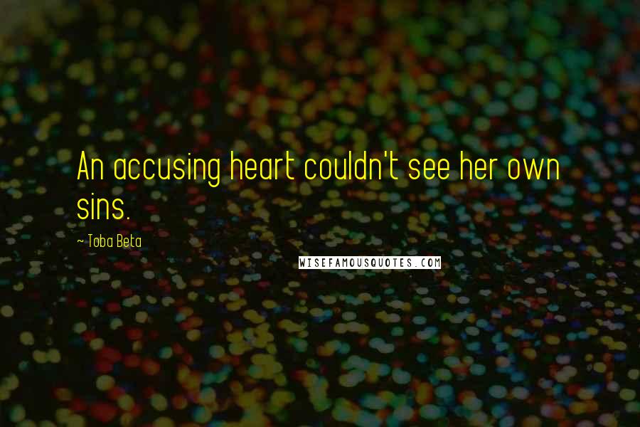 Toba Beta Quotes: An accusing heart couldn't see her own sins.