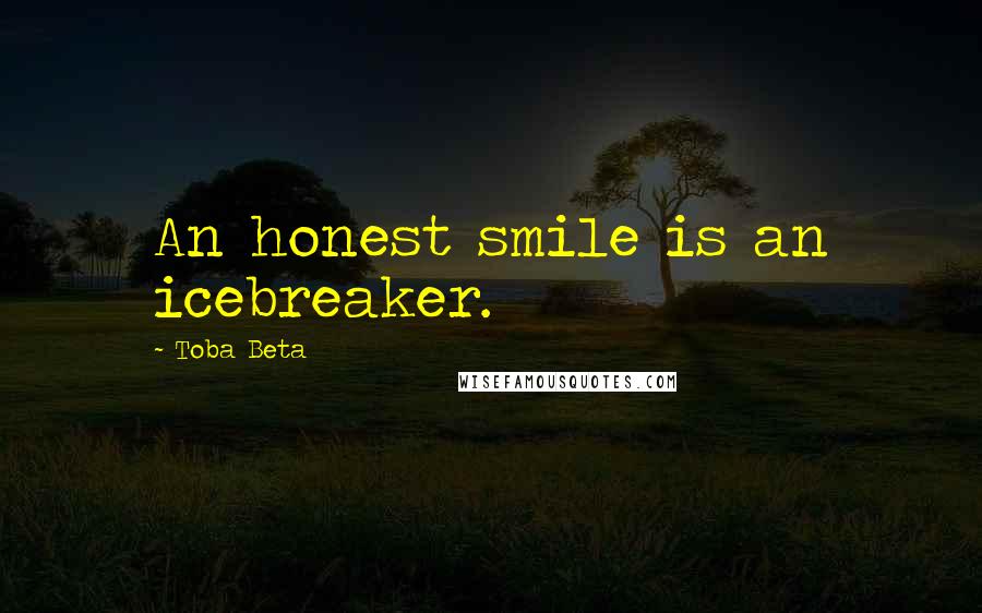 Toba Beta Quotes: An honest smile is an icebreaker.