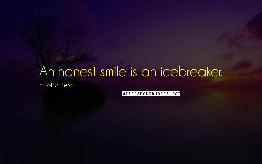 Toba Beta Quotes: An honest smile is an icebreaker.