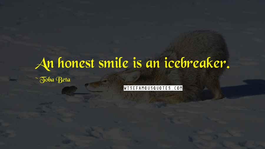 Toba Beta Quotes: An honest smile is an icebreaker.