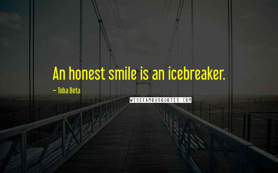 Toba Beta Quotes: An honest smile is an icebreaker.