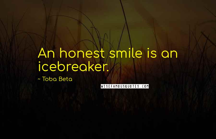 Toba Beta Quotes: An honest smile is an icebreaker.