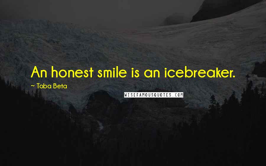 Toba Beta Quotes: An honest smile is an icebreaker.