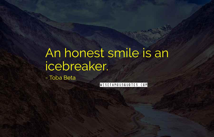 Toba Beta Quotes: An honest smile is an icebreaker.