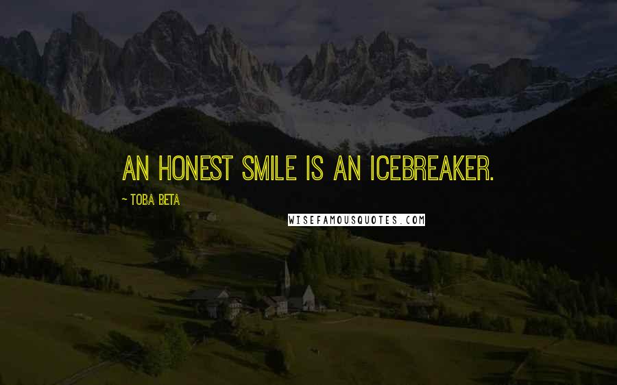 Toba Beta Quotes: An honest smile is an icebreaker.