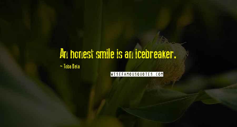 Toba Beta Quotes: An honest smile is an icebreaker.