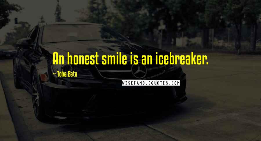 Toba Beta Quotes: An honest smile is an icebreaker.