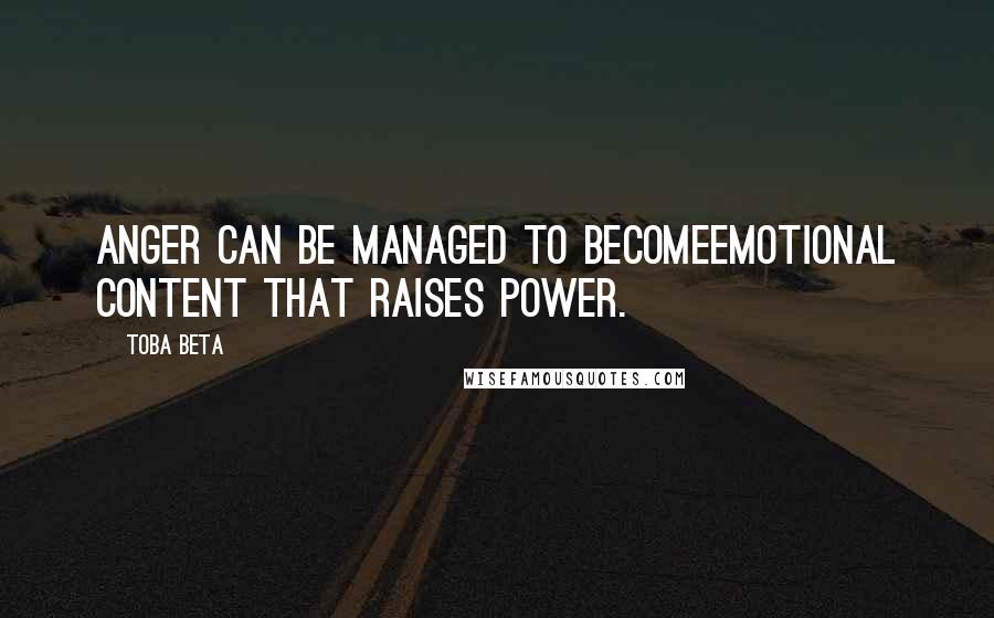 Toba Beta Quotes: Anger can be managed to becomeemotional content that raises power.