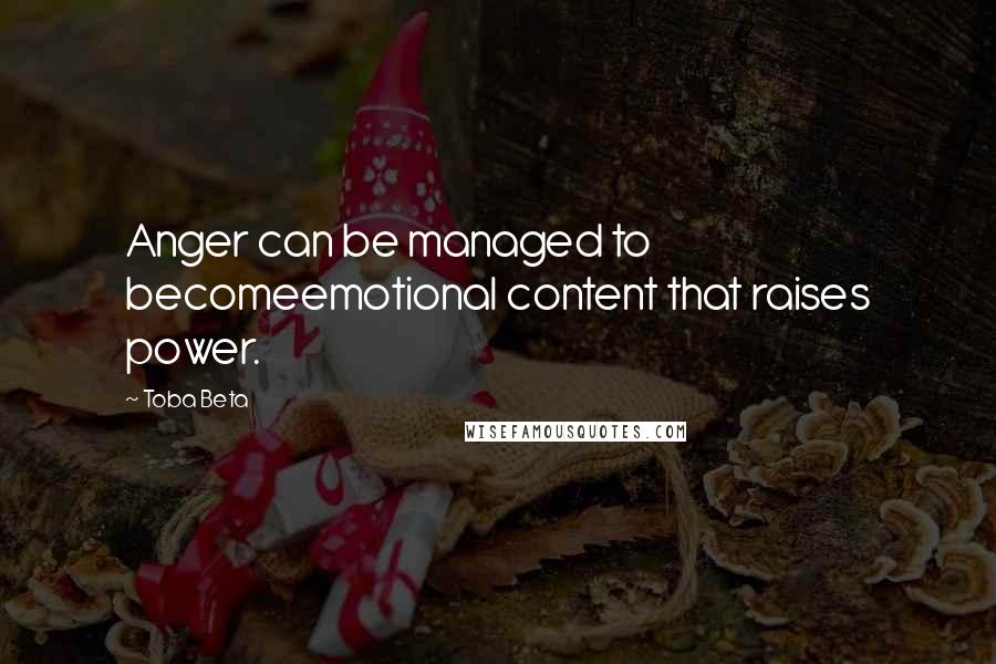 Toba Beta Quotes: Anger can be managed to becomeemotional content that raises power.