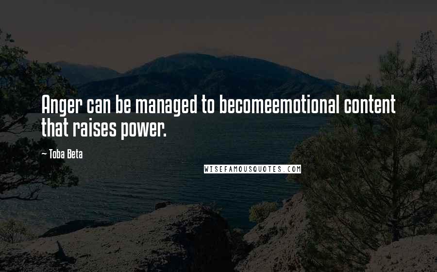 Toba Beta Quotes: Anger can be managed to becomeemotional content that raises power.