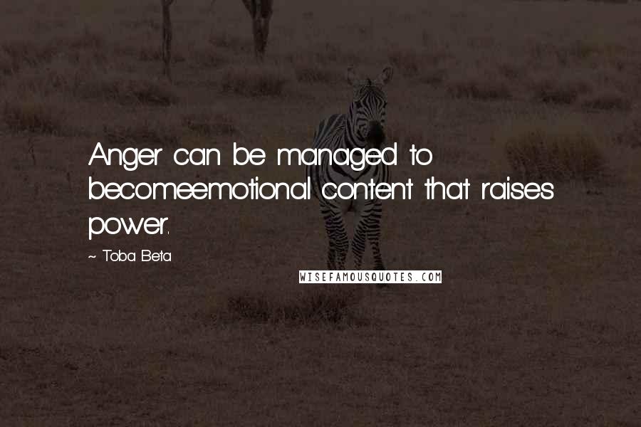 Toba Beta Quotes: Anger can be managed to becomeemotional content that raises power.