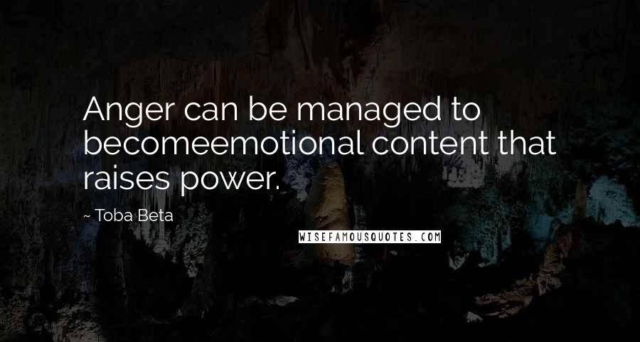 Toba Beta Quotes: Anger can be managed to becomeemotional content that raises power.