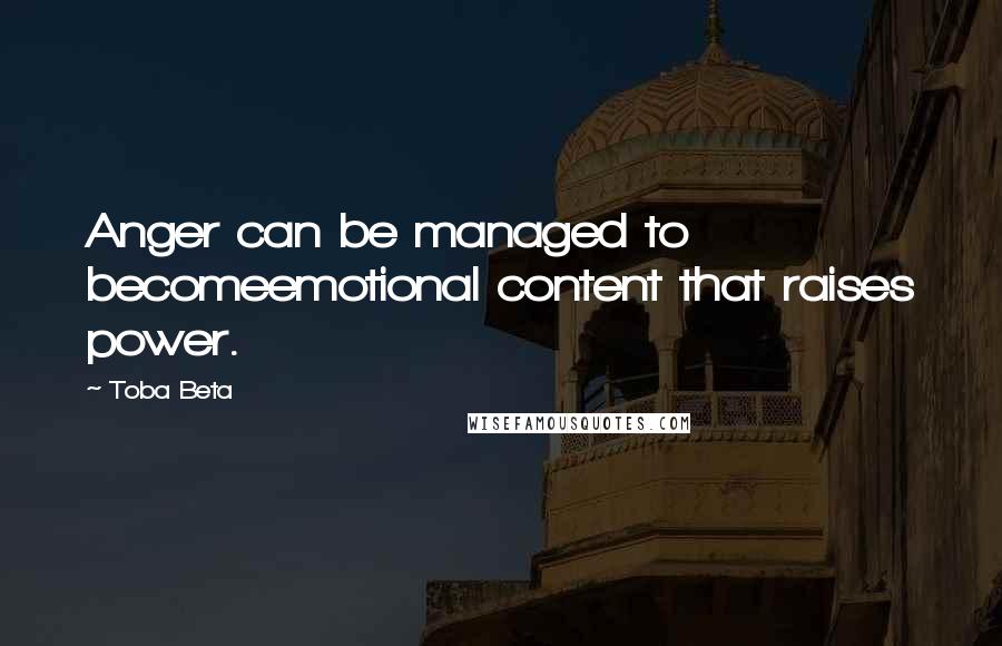 Toba Beta Quotes: Anger can be managed to becomeemotional content that raises power.