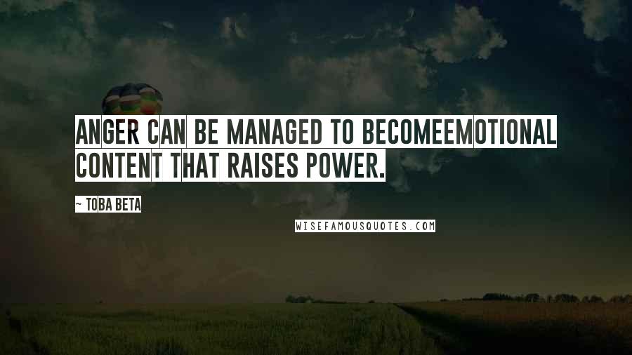 Toba Beta Quotes: Anger can be managed to becomeemotional content that raises power.