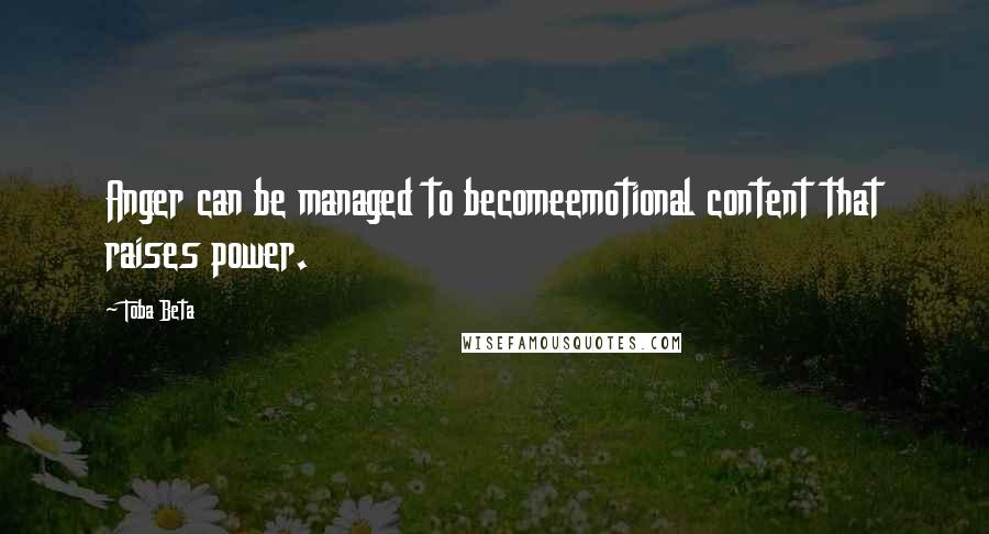 Toba Beta Quotes: Anger can be managed to becomeemotional content that raises power.