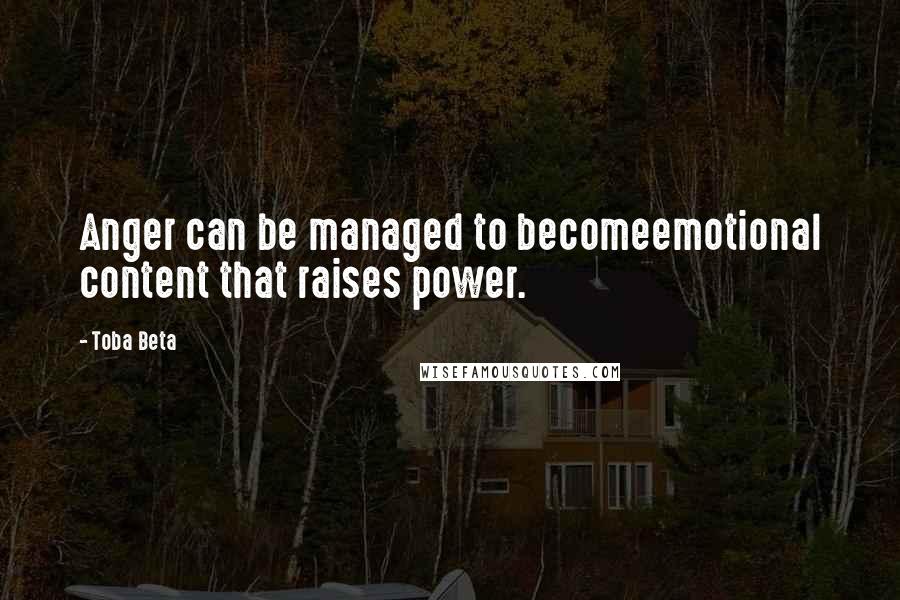Toba Beta Quotes: Anger can be managed to becomeemotional content that raises power.