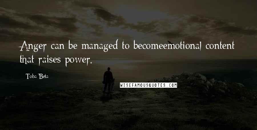 Toba Beta Quotes: Anger can be managed to becomeemotional content that raises power.