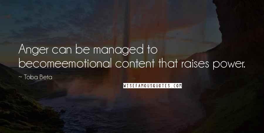 Toba Beta Quotes: Anger can be managed to becomeemotional content that raises power.