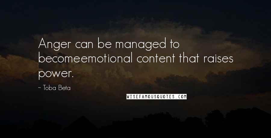 Toba Beta Quotes: Anger can be managed to becomeemotional content that raises power.