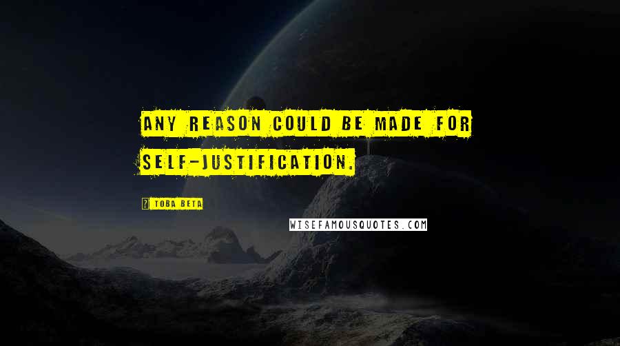 Toba Beta Quotes: Any reason could be made for self-justification.