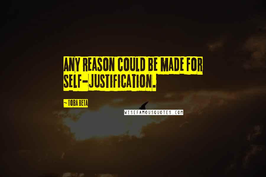 Toba Beta Quotes: Any reason could be made for self-justification.