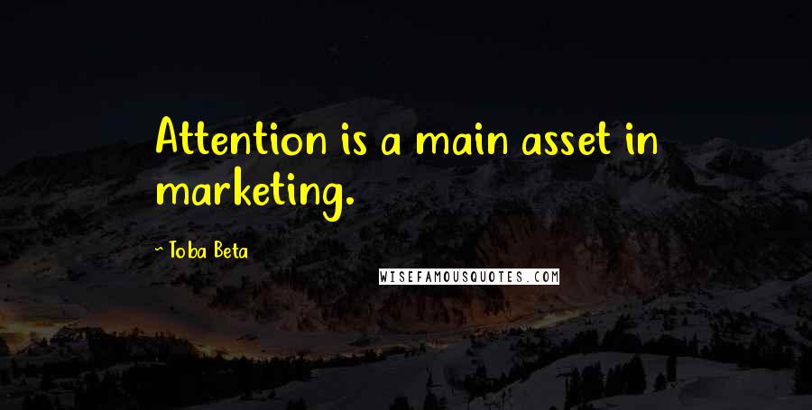 Toba Beta Quotes: Attention is a main asset in marketing.