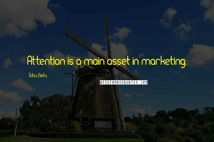 Toba Beta Quotes: Attention is a main asset in marketing.