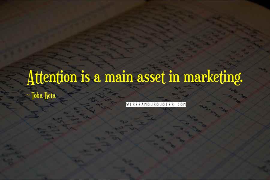 Toba Beta Quotes: Attention is a main asset in marketing.