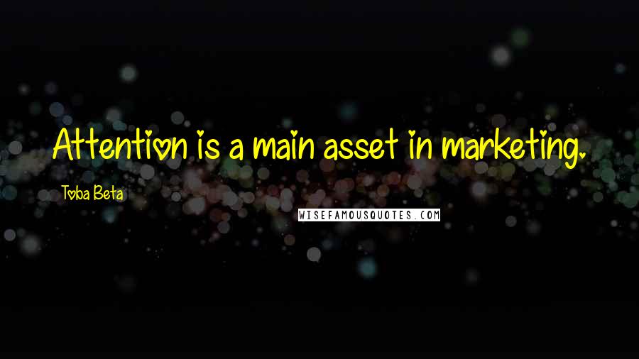 Toba Beta Quotes: Attention is a main asset in marketing.